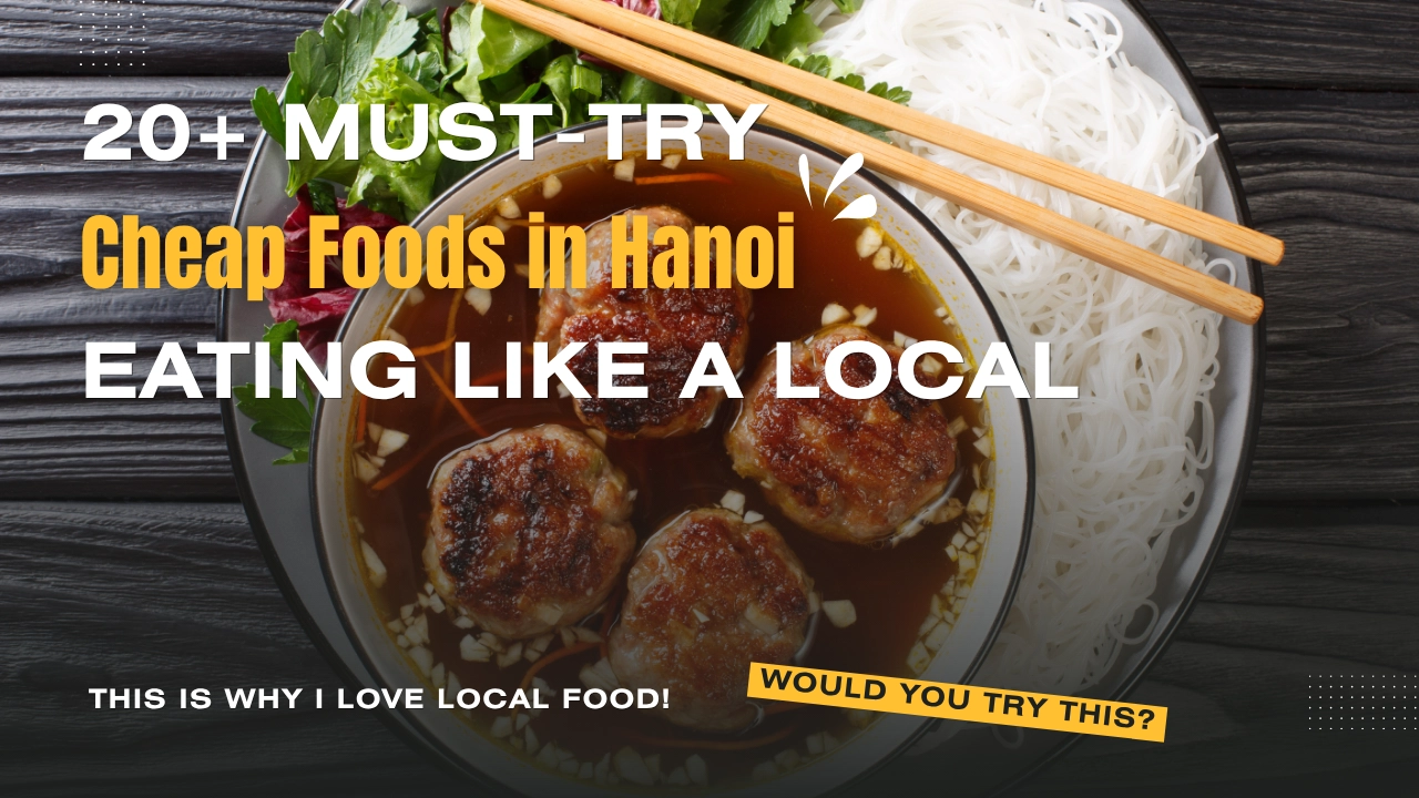 20+ Must-Try Cheap Foods in Hanoi: Eating Like a Local