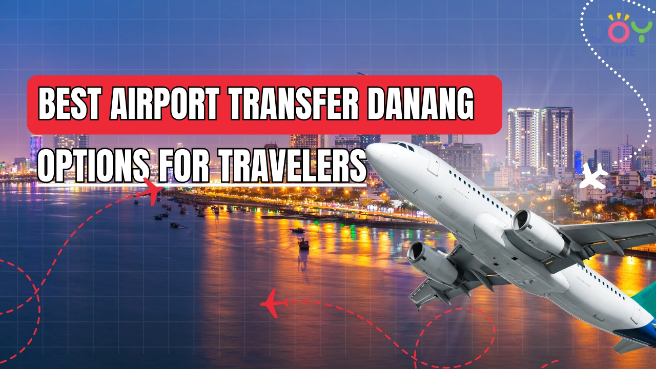 Best Airport Transfer Danang Options for Travelers