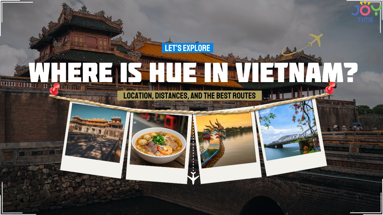 Where Is Hue in Vietnam? Location, Distances, and the Best Routes