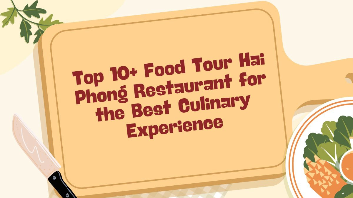 Top 10+ Food Tour Hai Phong Restaurant for the Best Culinary Experience